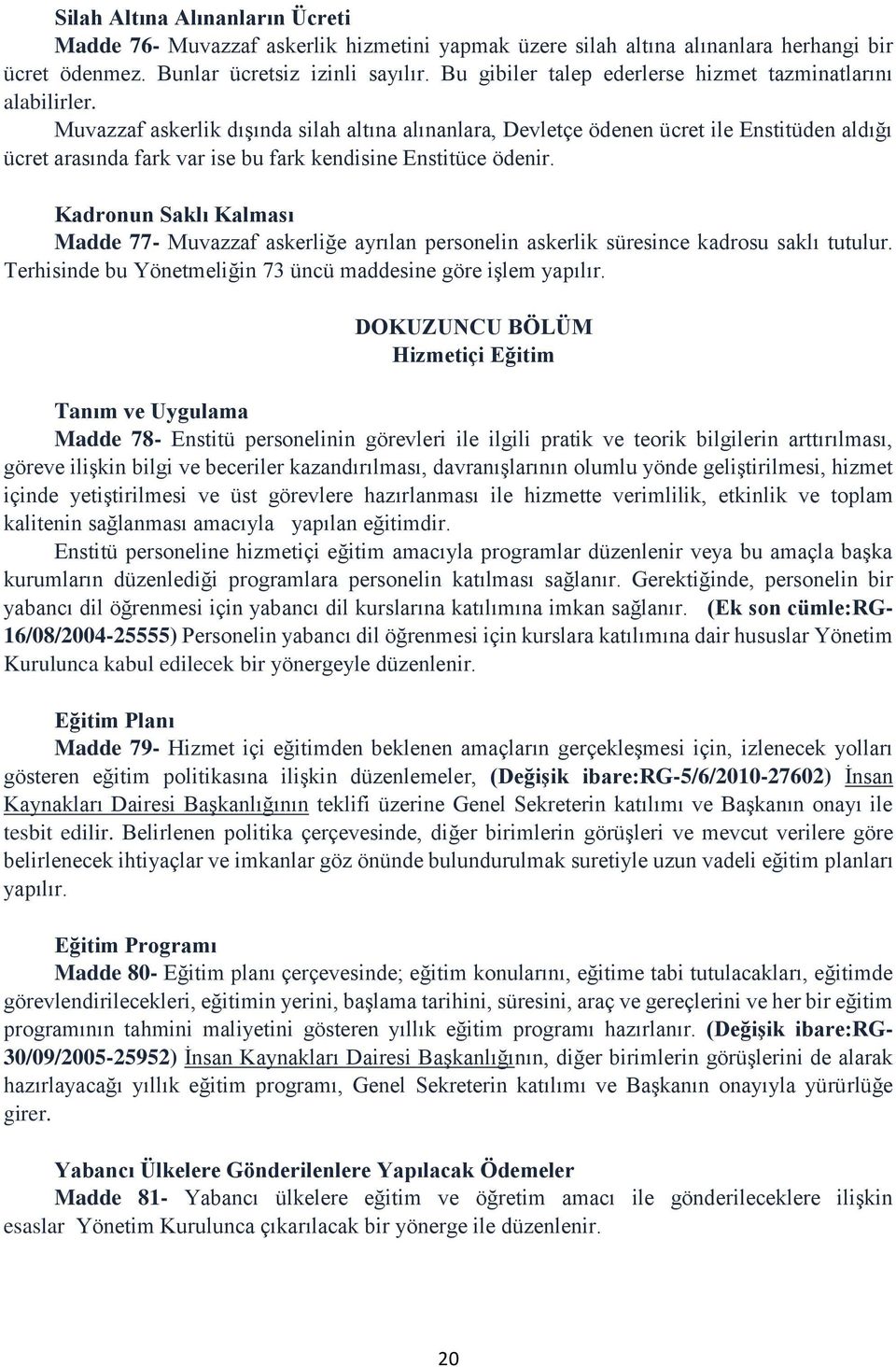 Muvazzaf askerlik dışında silah altına alınanlara, Devletçe ödenen ücret ile Enstitüden aldığı ücret arasında fark var ise bu fark kendisine Enstitüce ödenir.