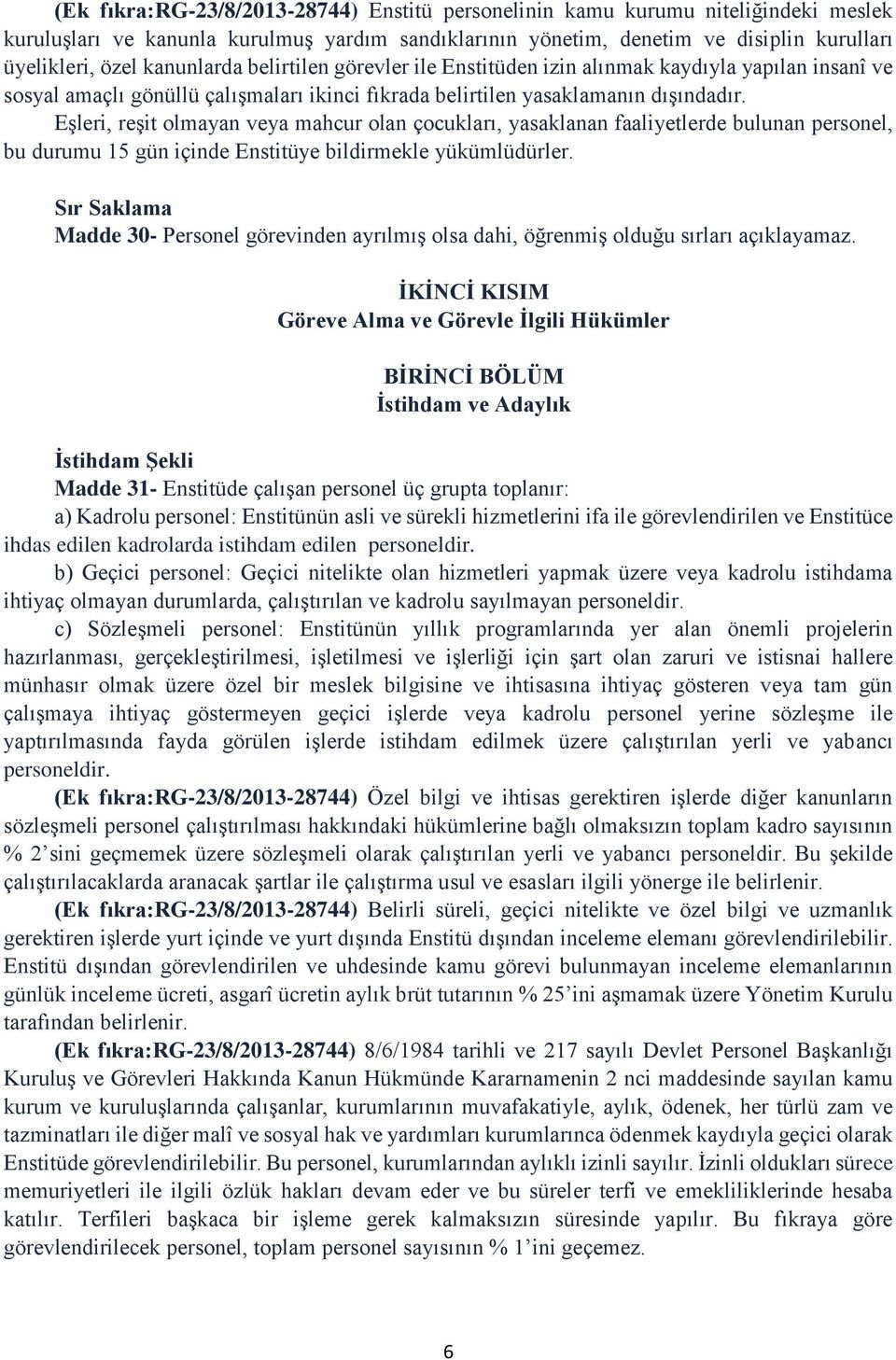 Eşleri, reşit olmayan veya mahcur olan çocukları, yasaklanan faaliyetlerde bulunan personel, bu durumu 15 gün içinde Enstitüye bildirmekle yükümlüdürler.