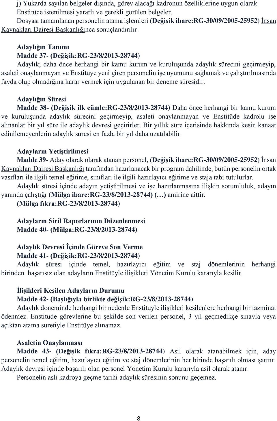 Adaylığın Tanımı Madde 37- (Değişik:RG-23/8/2013-28744) Adaylık; daha önce herhangi bir kamu kurum ve kuruluşunda adaylık sürecini geçirmeyip, asaleti onaylanmayan ve Enstitüye yeni giren personelin