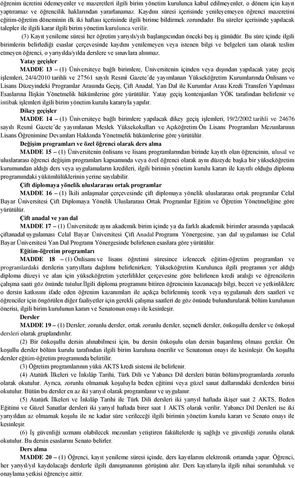 Bu süreler içerisinde yapılacak talepler ile ilgili karar ilgili birim yönetim kurulunca verilir. (3) Kayıt yenileme süresi her öğretim yarıyılı/yılı başlangıcından önceki beş iş günüdür.