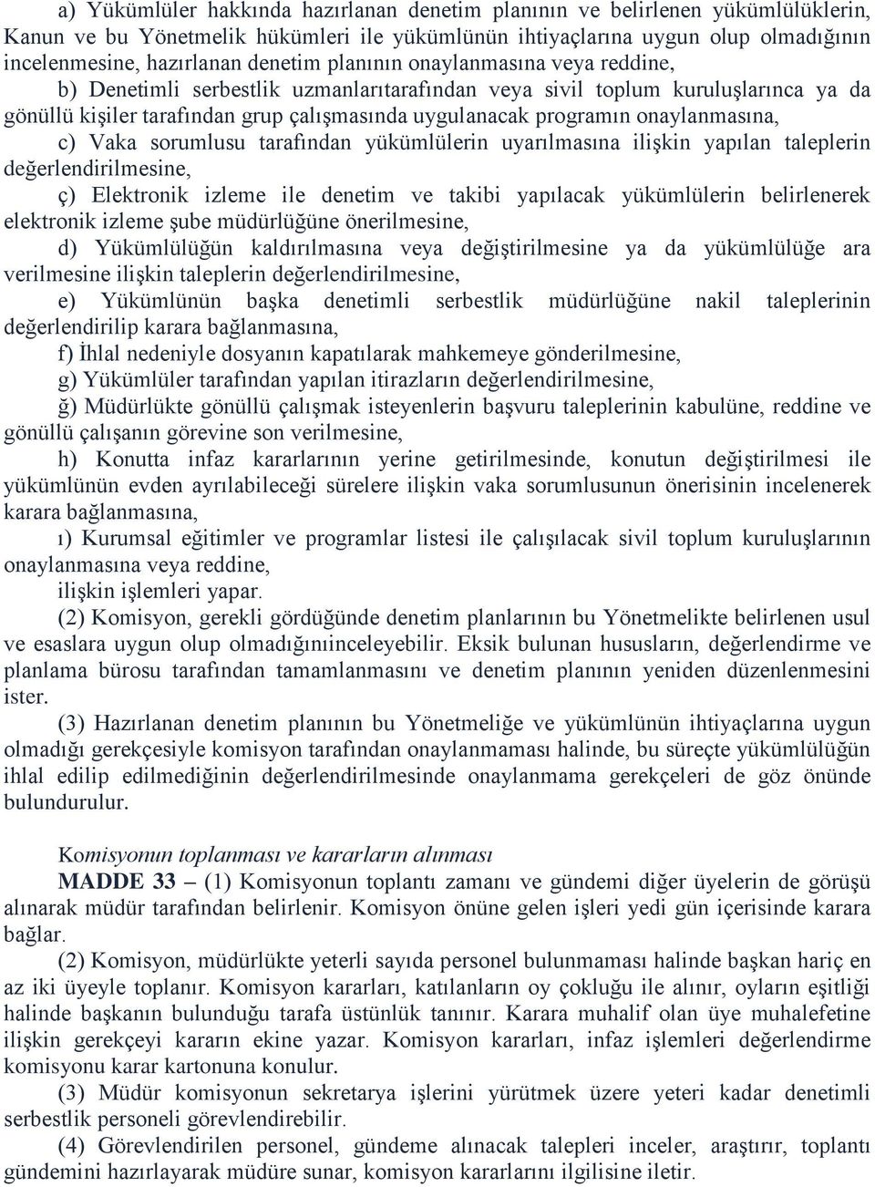 onaylanmasına, c) Vaka sorumlusu tarafından yükümlülerin uyarılmasına ilişkin yapılan taleplerin değerlendirilmesine, ç) Elektronik izleme ile denetim ve takibi yapılacak yükümlülerin belirlenerek