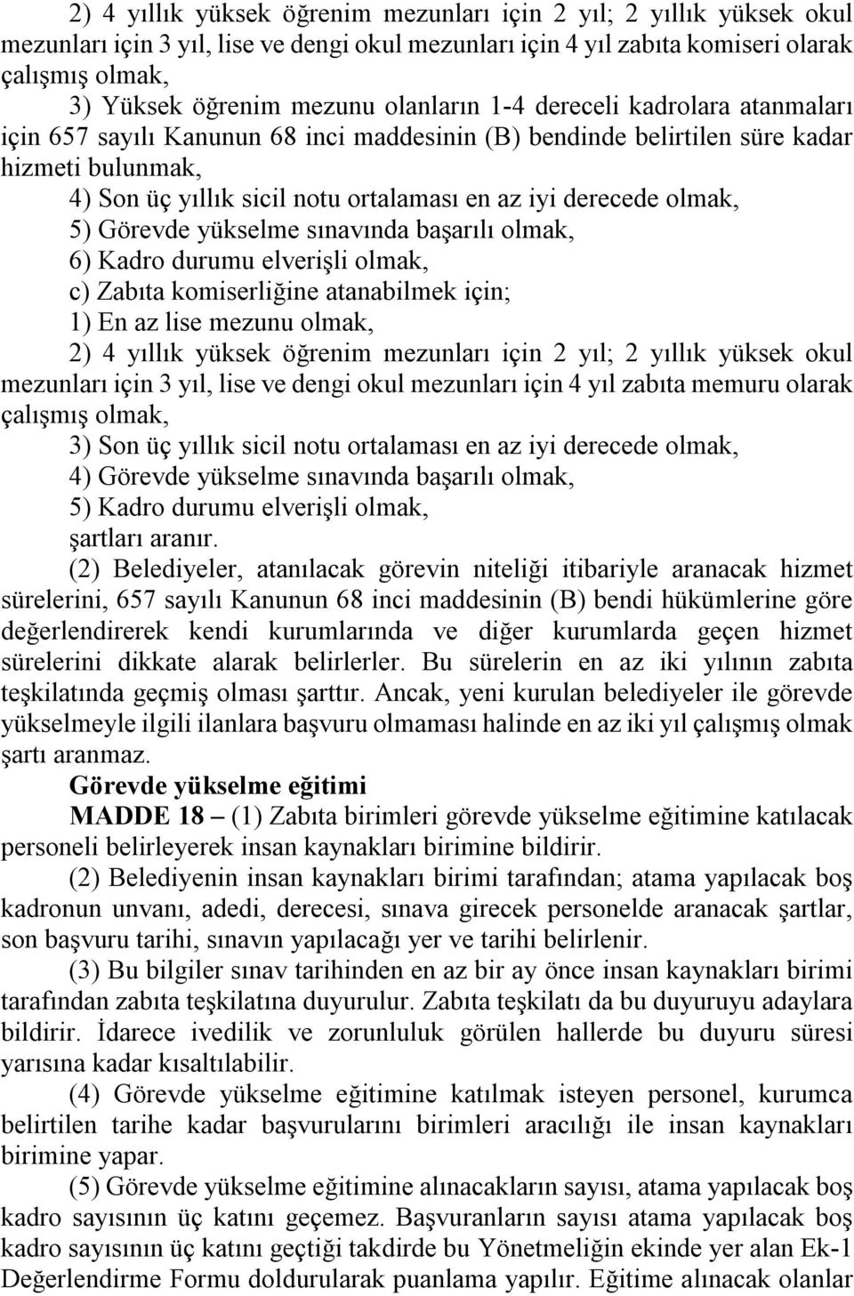 olmak, 5) Görevde yükselme sınavında başarılı olmak, 6) Kadro durumu elverişli olmak, c) Zabıta komiserliğine atanabilmek için; 1) En az lise mezunu olmak, 2) 4 yıllık yüksek öğrenim mezunları için 2