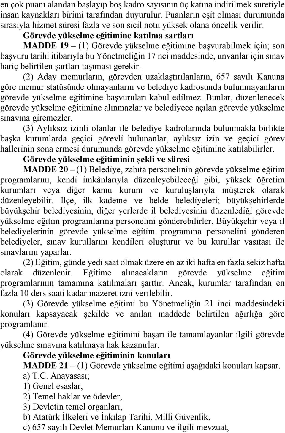 Görevde yükselme eğitimine katılma şartları MADDE 19 (1) Görevde yükselme eğitimine başvurabilmek için; son başvuru tarihi itibarıyla bu Yönetmeliğin 17 nci maddesinde, unvanlar için sınav hariç