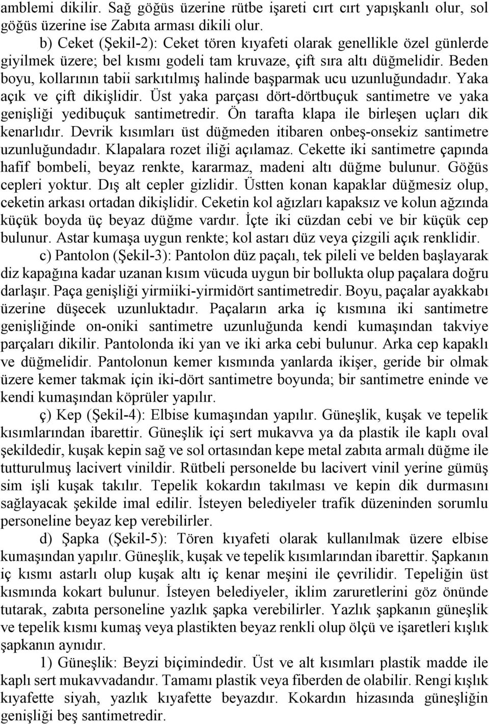 Beden boyu, kollarının tabii sarkıtılmış halinde başparmak ucu uzunluğundadır. Yaka açık ve çift dikişlidir. Üst yaka parçası dört-dörtbuçuk santimetre ve yaka genişliği yedibuçuk santimetredir.