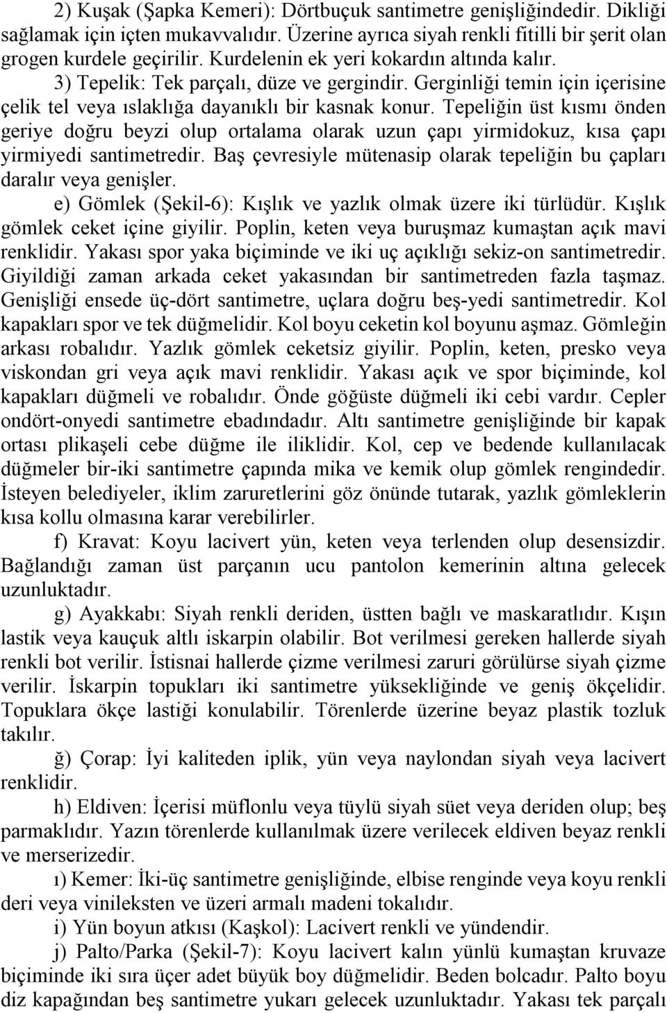 Tepeliğin üst kısmı önden geriye doğru beyzi olup ortalama olarak uzun çapı yirmidokuz, kısa çapı yirmiyedi santimetredir. Baş çevresiyle mütenasip olarak tepeliğin bu çapları daralır veya genişler.