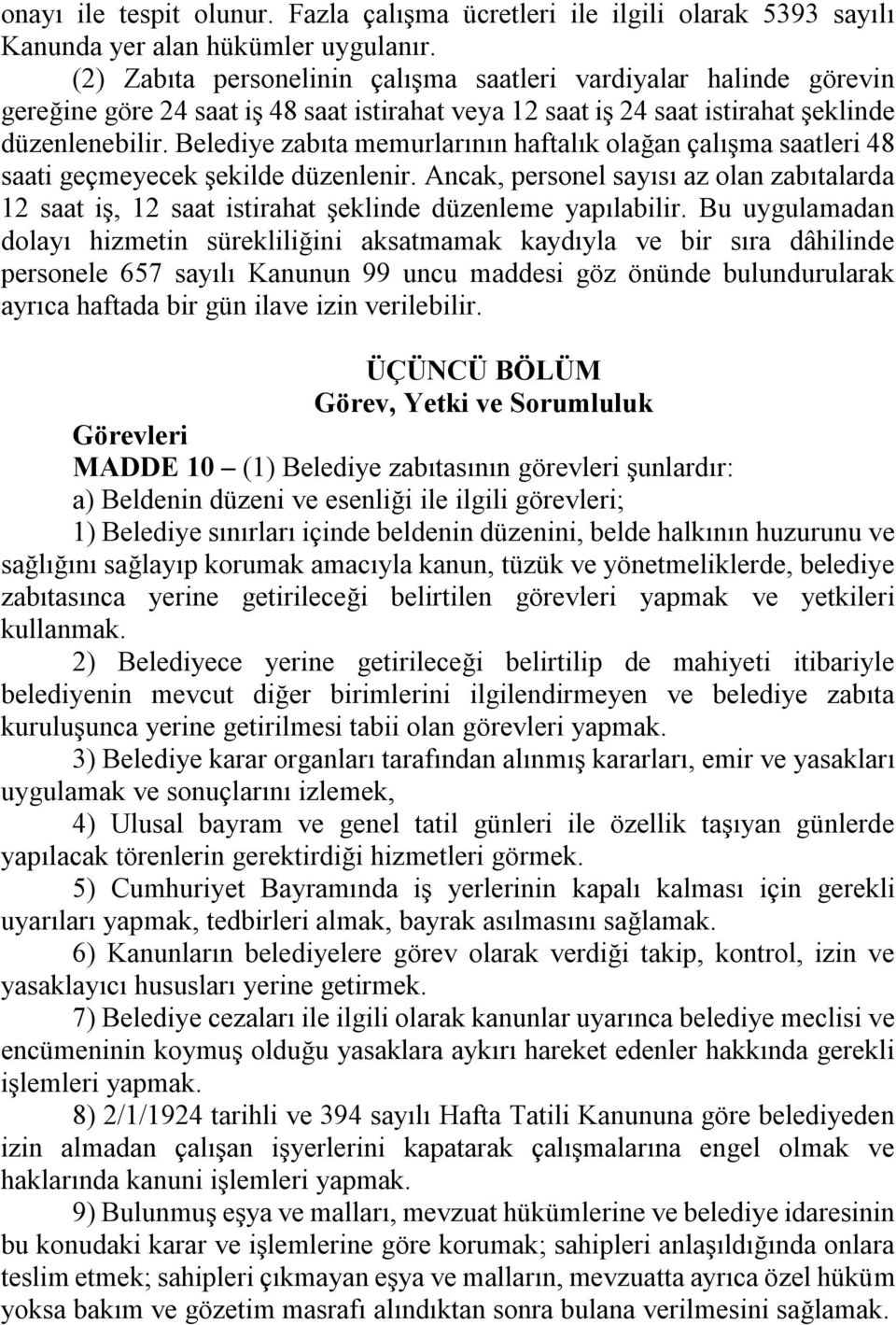 Belediye zabıta memurlarının haftalık olağan çalışma saatleri 48 saati geçmeyecek şekilde düzenlenir.