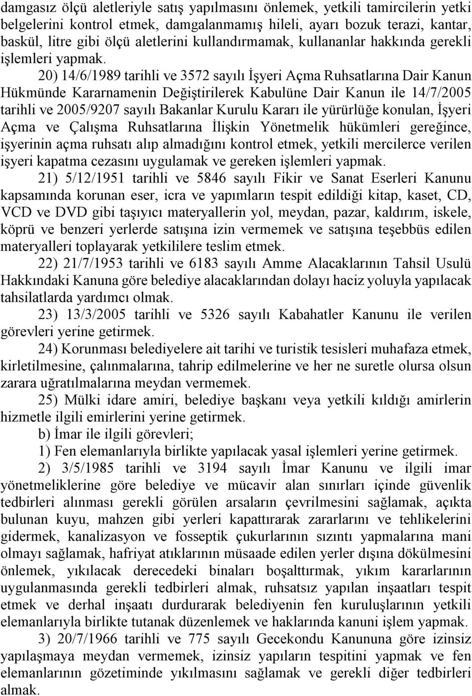 20) 14/6/1989 tarihli ve 3572 sayılı İşyeri Açma Ruhsatlarına Dair Kanun Hükmünde Kararnamenin Değiştirilerek Kabulüne Dair Kanun ile 14/7/2005 tarihli ve 2005/9207 sayılı Bakanlar Kurulu Kararı ile