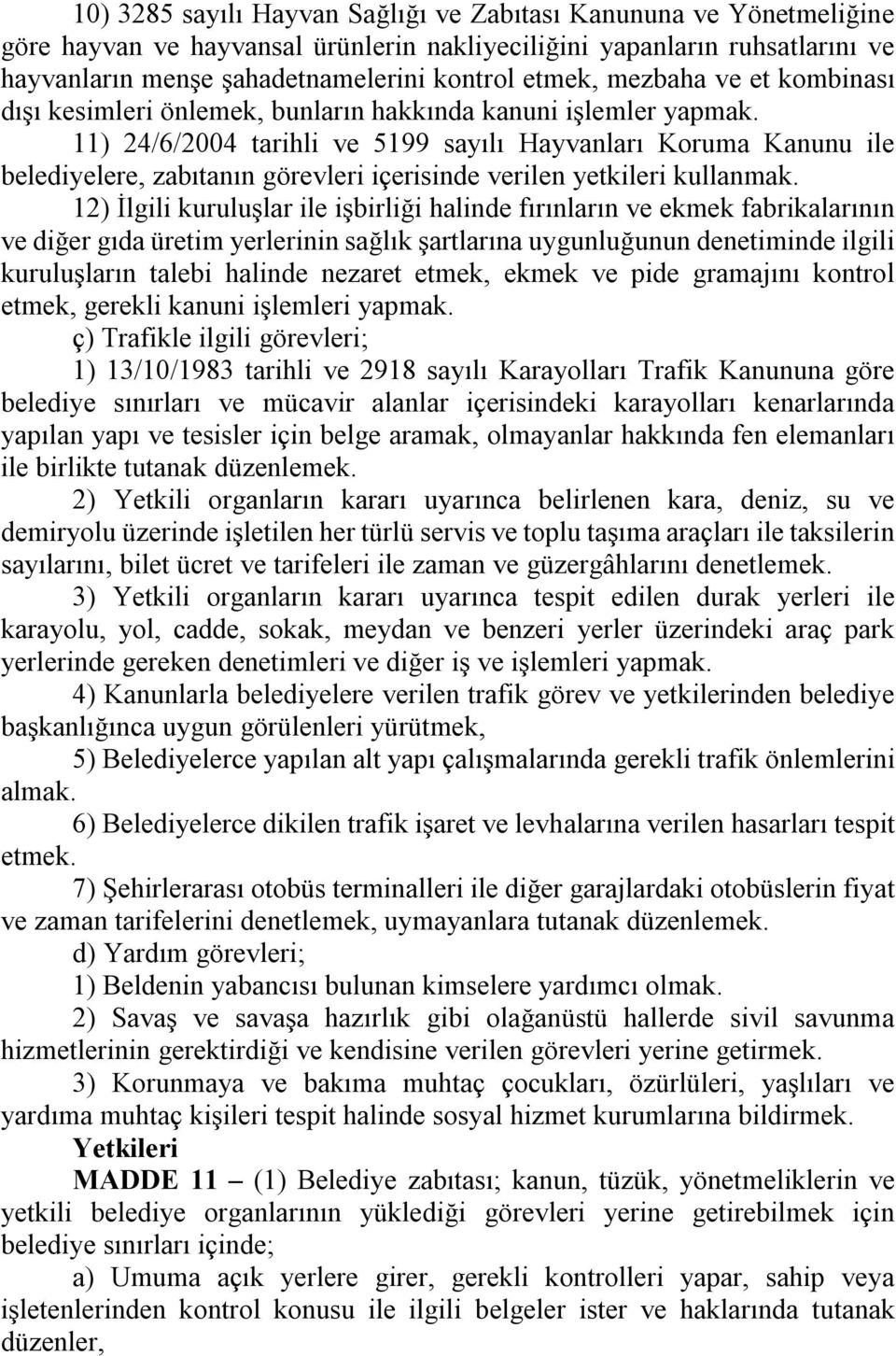 11) 24/6/2004 tarihli ve 5199 sayılı Hayvanları Koruma Kanunu ile belediyelere, zabıtanın görevleri içerisinde verilen yetkileri kullanmak.