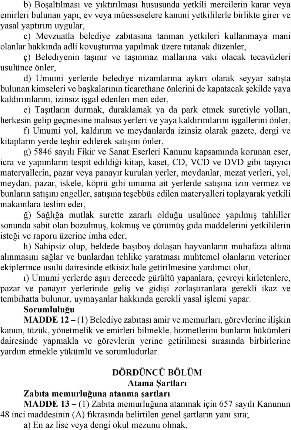 Umumi yerlerde belediye nizamlarına aykırı olarak seyyar satışta bulunan kimseleri ve başkalarının ticarethane önlerini de kapatacak şekilde yaya kaldırımlarını, izinsiz işgal edenleri men eder, e)