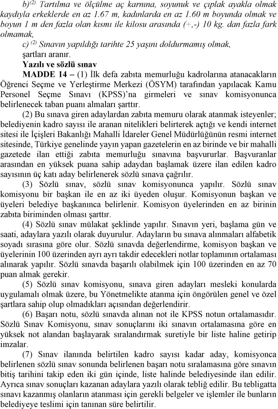 Yazılı ve sözlü sınav MADDE 14 (1) İlk defa zabıta memurluğu kadrolarına atanacakların Öğrenci Seçme ve Yerleştirme Merkezi (ÖSYM) tarafından yapılacak Kamu Personel Seçme Sınavı (KPSS) na girmeleri