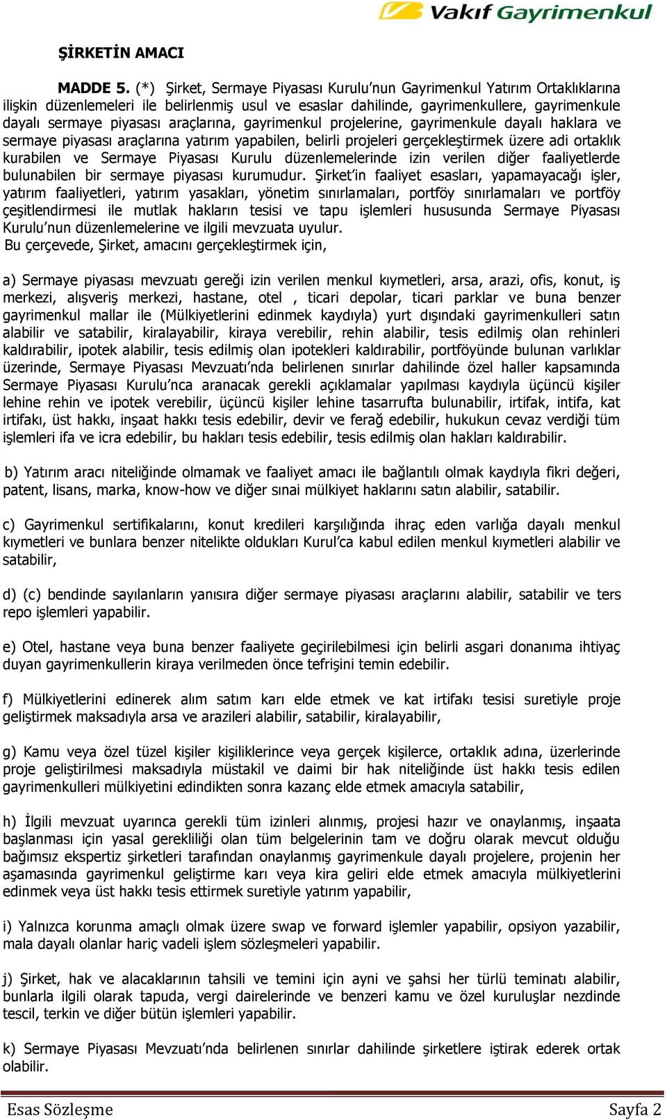 araçlarına, gayrimenkul projelerine, gayrimenkule dayalı haklara ve sermaye piyasası araçlarına yatırım yapabilen, belirli projeleri gerçekleģtirmek üzere adi ortaklık kurabilen ve Sermaye Piyasası