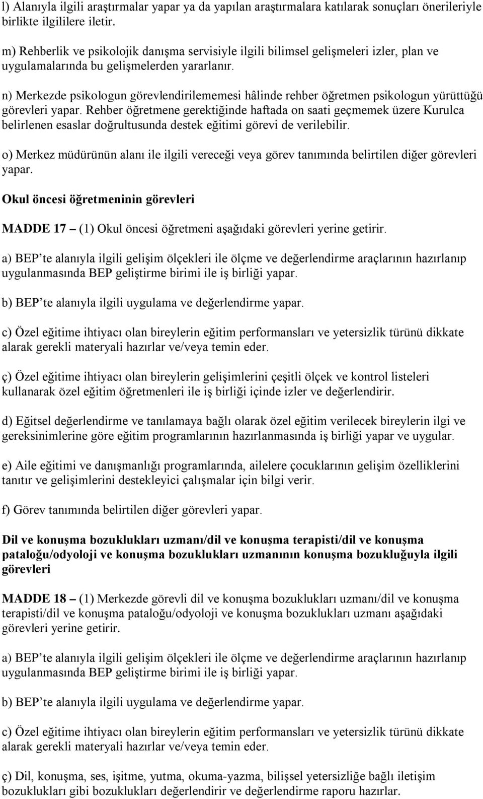 n) Merkezde psikologun görevlendirilememesi hâlinde rehber öğretmen psikologun yürüttüğü görevleri yapar.