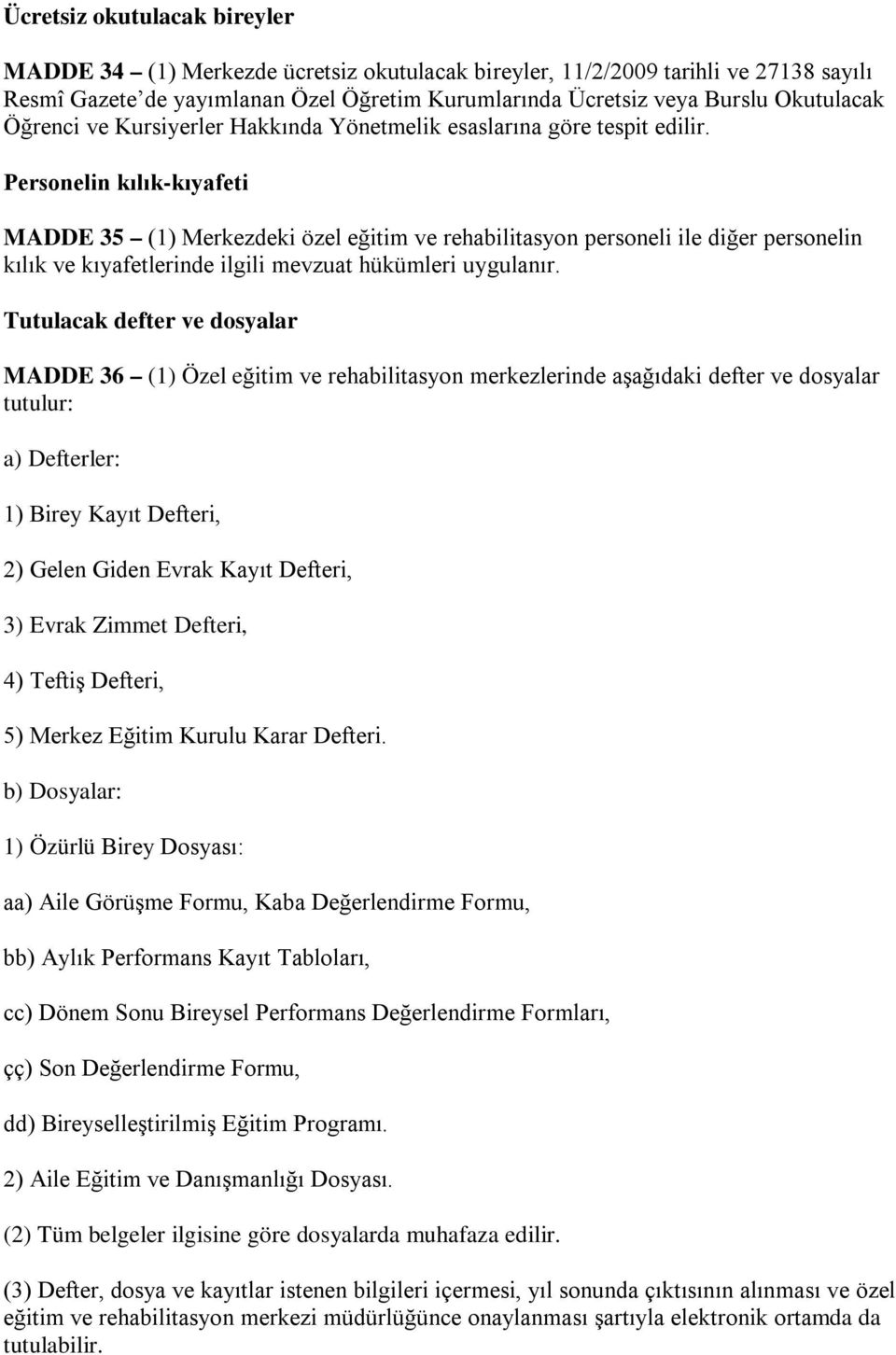 Personelin kılık-kıyafeti MADDE 35 (1) Merkezdeki özel eğitim ve rehabilitasyon personeli ile diğer personelin kılık ve kıyafetlerinde ilgili mevzuat hükümleri uygulanır.