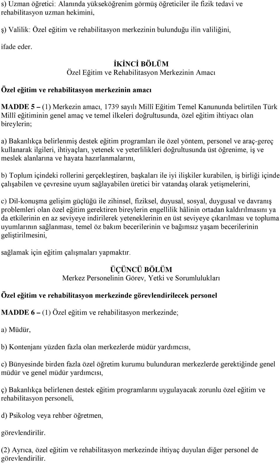 Millî eğitiminin genel amaç ve temel ilkeleri doğrultusunda, özel eğitim ihtiyacı olan bireylerin; a) Bakanlıkça belirlenmiş destek eğitim programları ile özel yöntem, personel ve araç-gereç