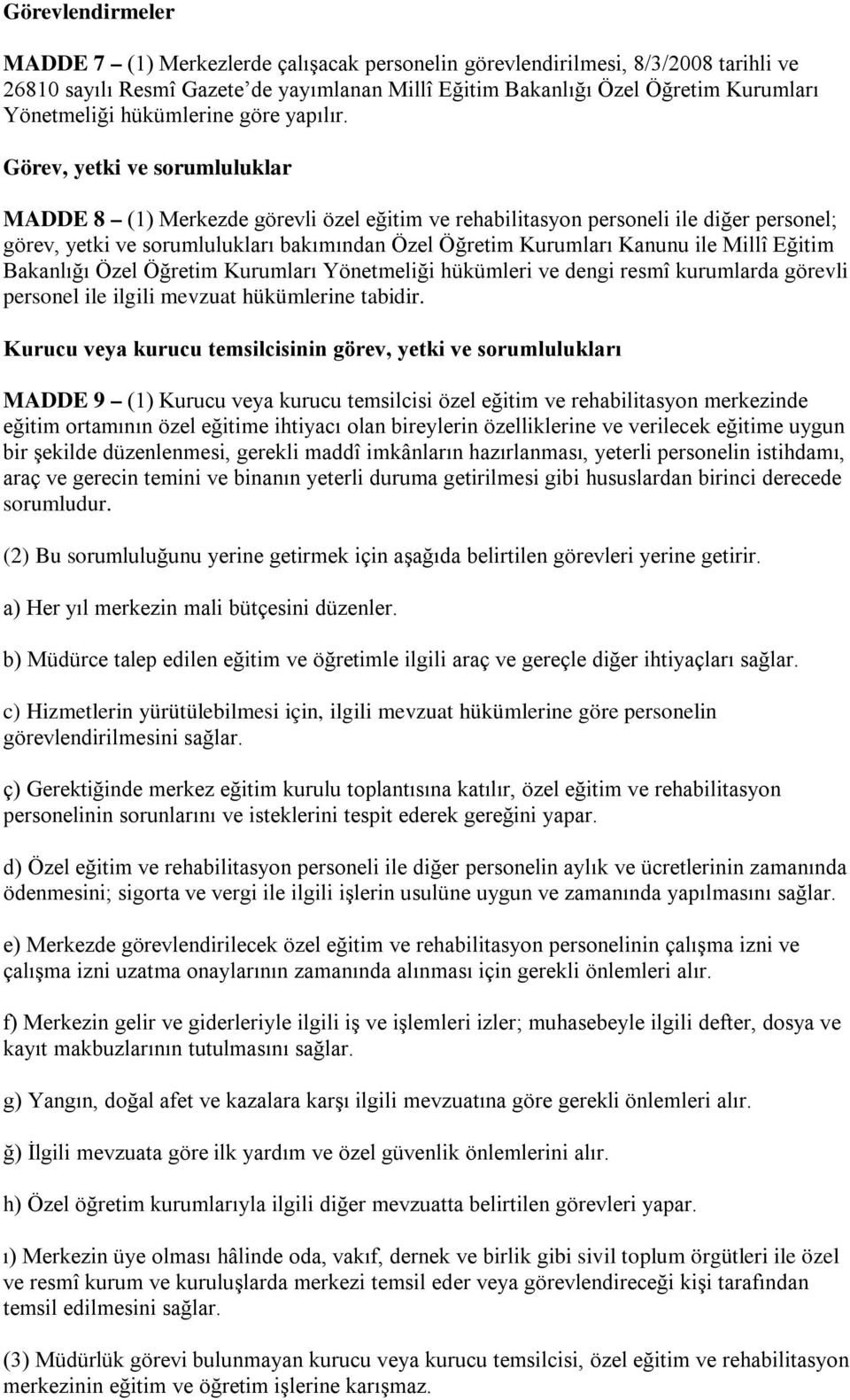 Görev, yetki ve sorumluluklar MADDE 8 (1) Merkezde görevli özel eğitim ve rehabilitasyon personeli ile diğer personel; görev, yetki ve sorumlulukları bakımından Özel Öğretim Kurumları Kanunu ile