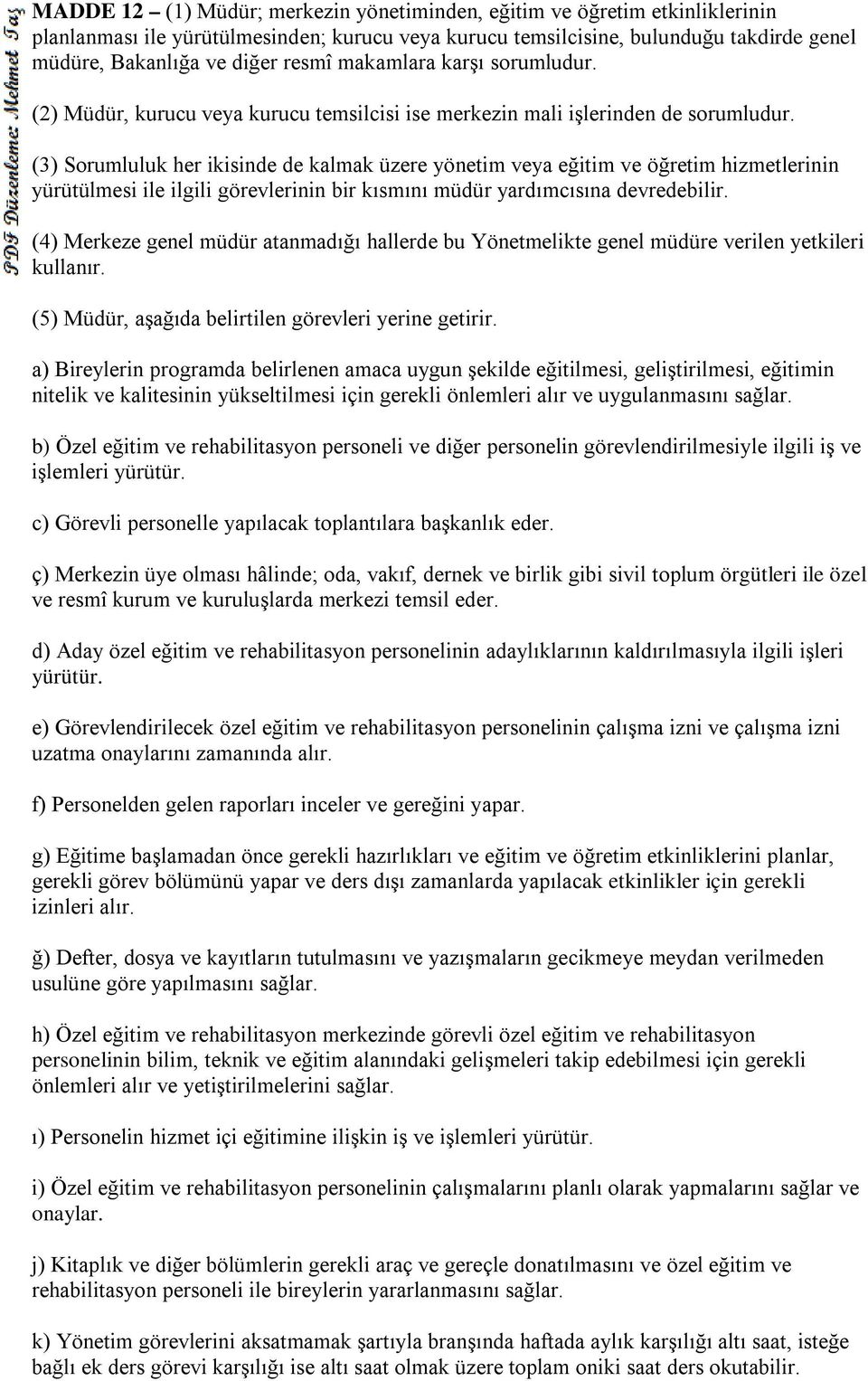 (3) Sorumluluk her ikisinde de kalmak üzere yönetim veya eğitim ve öğretim hizmetlerinin yürütülmesi ile ilgili görevlerinin bir kısmını müdür yardımcısına devredebilir.