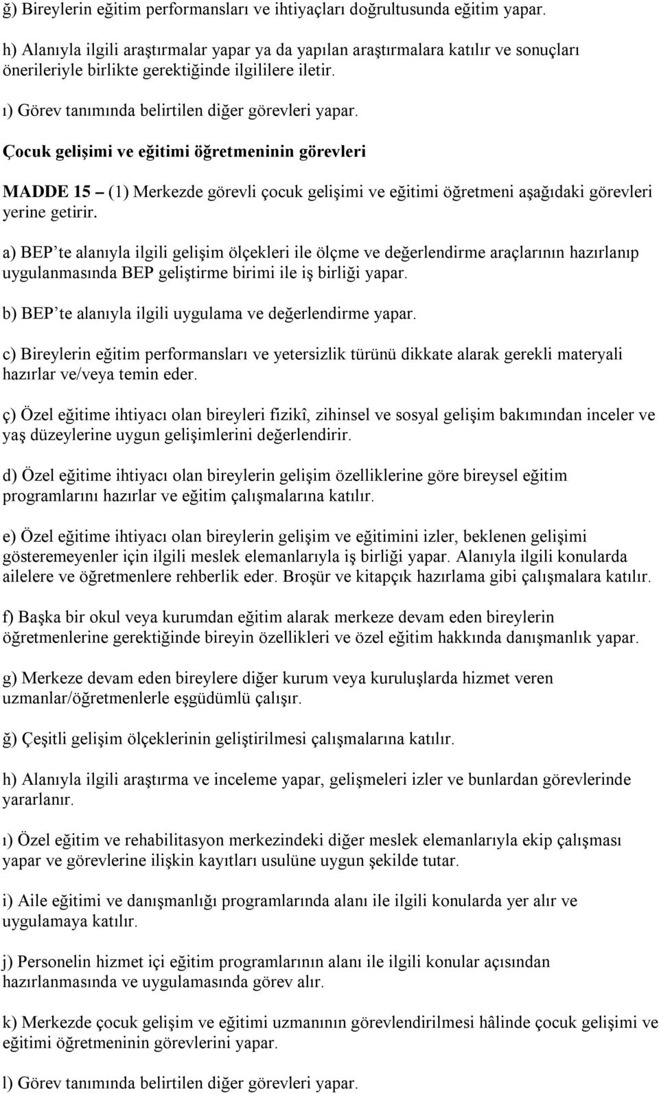 Çocuk gelişimi ve eğitimi öğretmeninin görevleri MADDE 15 (1) Merkezde görevli çocuk gelişimi ve eğitimi öğretmeni aşağıdaki görevleri yerine getirir.