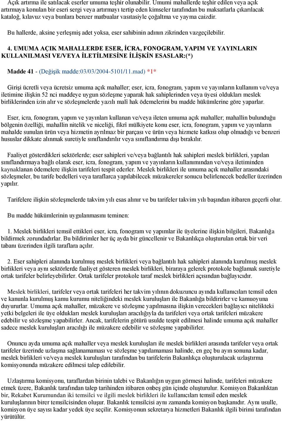 vasıtasiyle çoğaltma ve yayma caizdir. Bu hallerde, aksine yerleşmiş adet yoksa, eser sahibinin adının zikrinden vazgeçilebilir. 4.