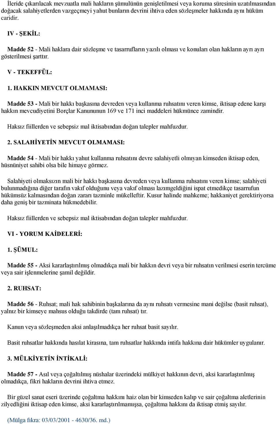 HAKKIN MEVCUT OLMAMASI: Madde 53 - Mali bir hakkı başkasına devreden veya kullanma ruhsatını veren kimse, iktisap edene karşı hakkın mevcudiyetini Borçlar Kanununun 169 ve 171 inci maddeleri hükmünce