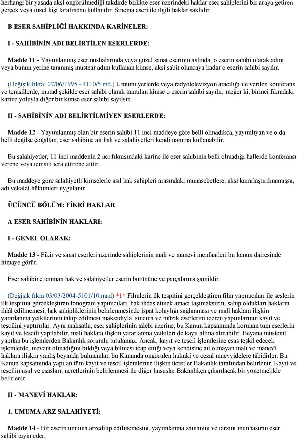 B ESER SAHĠPLĠĞĠ HAKKINDA KARĠNELER: I - SAHĠBĠNĠN ADI BELĠRTĠLEN ESERLERDE: Madde 11 - Yayımlanmış eser nüshalarında veya güzel sanat eserinin aslında, o eserin sahibi olarak adını veya bunun yerine