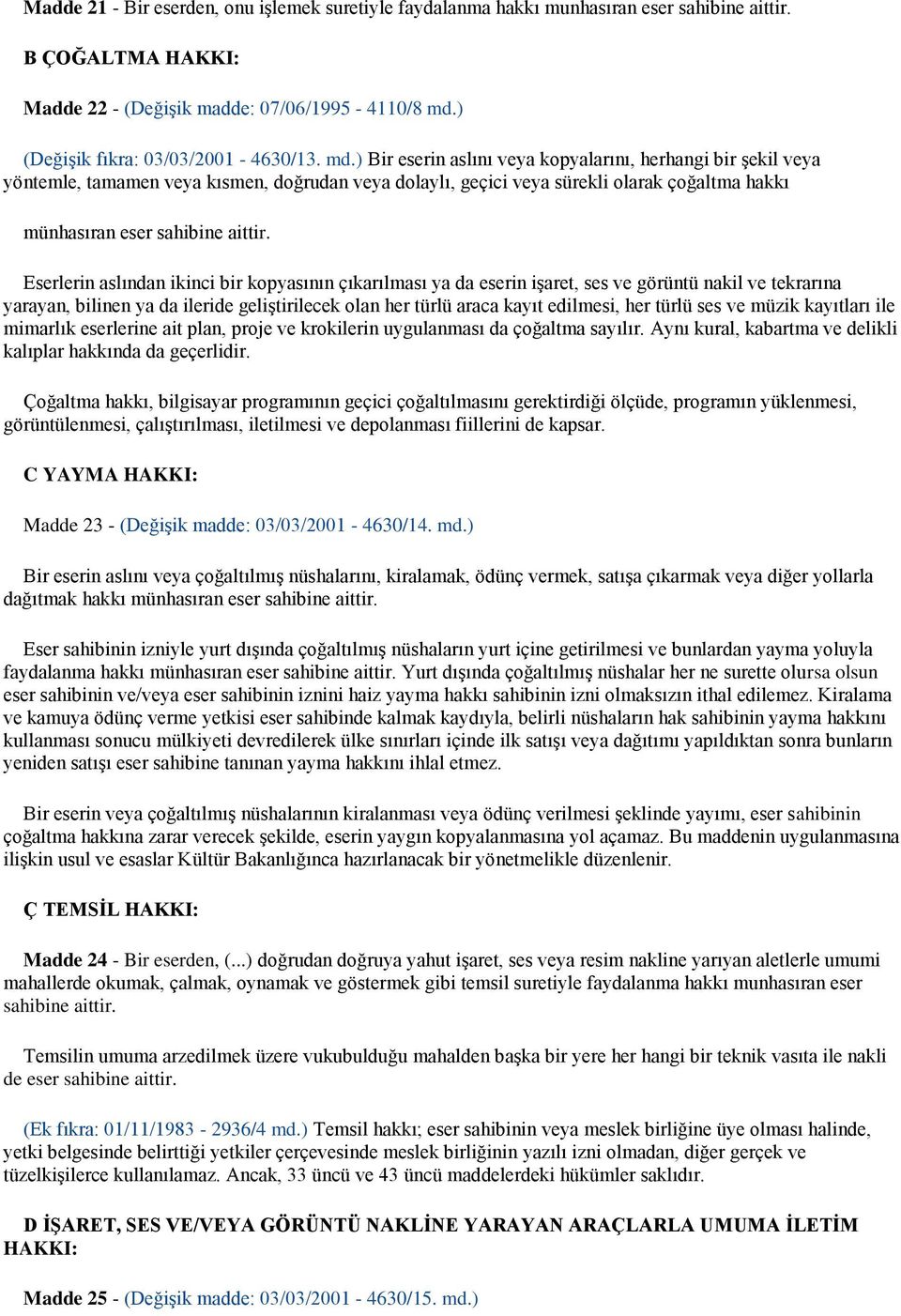 Eserlerin aslından ikinci bir kopyasının çıkarılması ya da eserin işaret, ses ve görüntü nakil ve tekrarına yarayan, bilinen ya da ileride geliştirilecek olan her türlü araca kayıt edilmesi, her