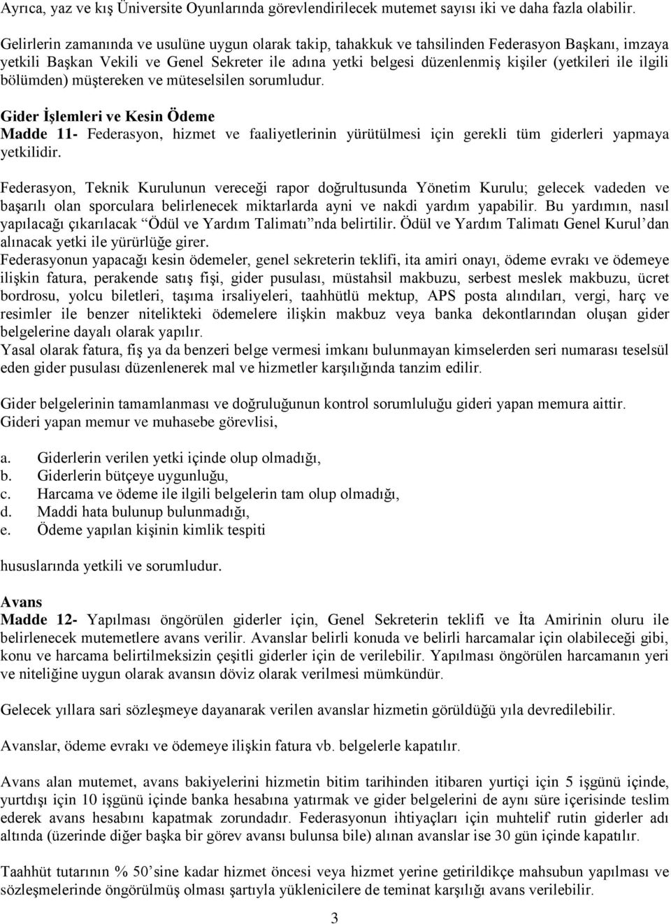 ile ilgili bölümden) müştereken ve müteselsilen sorumludur. Gider İşlemleri ve Kesin Ödeme Madde 11- Federasyon, hizmet ve faaliyetlerinin yürütülmesi için gerekli tüm giderleri yapmaya yetkilidir.