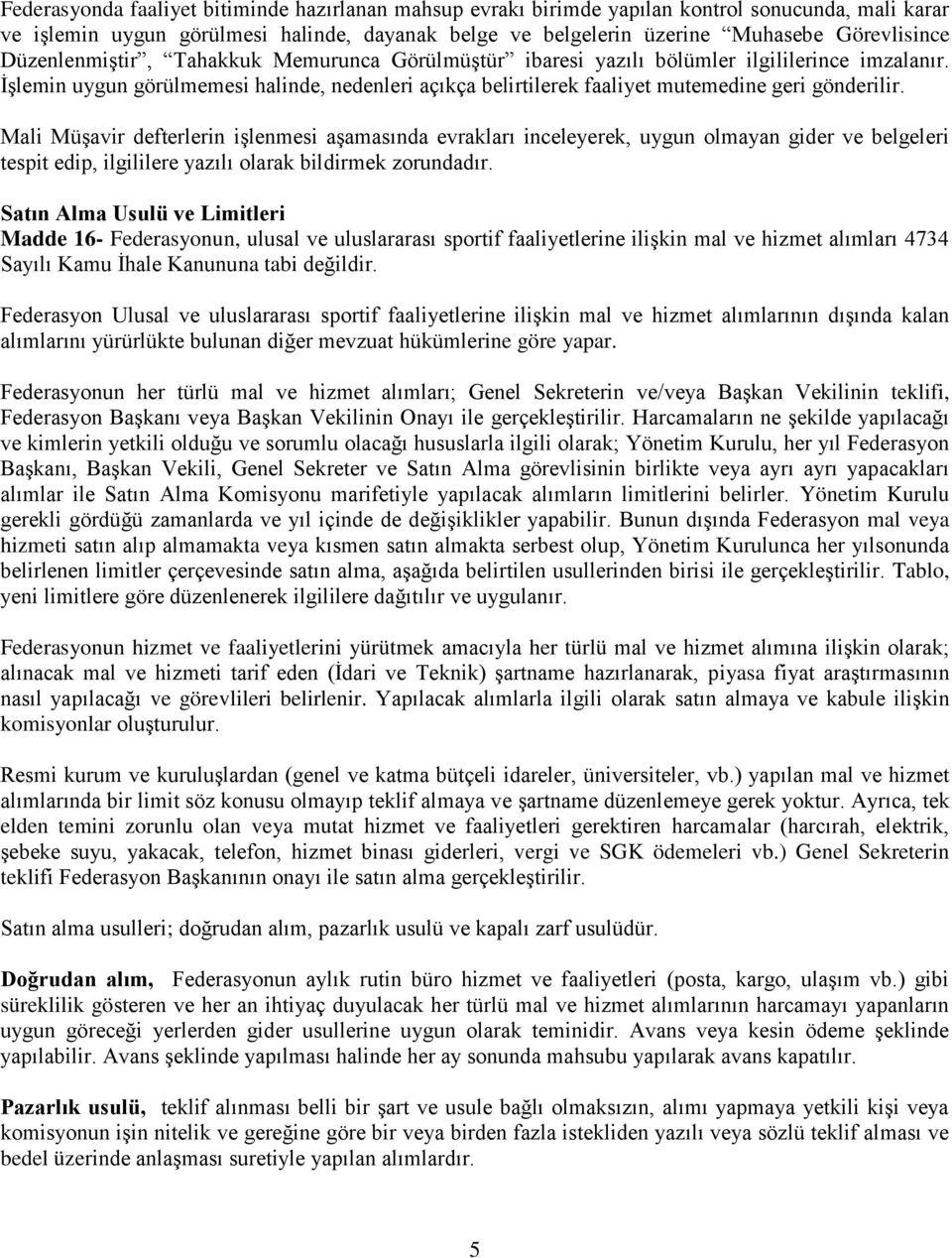 Mali Müşavir defterlerin işlenmesi aşamasında evrakları inceleyerek, uygun olmayan gider ve belgeleri tespit edip, ilgililere yazılı olarak bildirmek zorundadır.