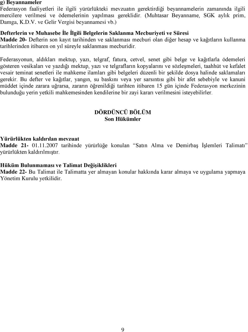 ) Defterlerin ve Muhasebe İle İlgili Belgelerin Saklanma Mecburiyeti ve Süresi Madde 20- Defterin son kayıt tarihinden ve saklanması mecburi olan diğer hesap ve kağıtların kullanma tarihlerinden