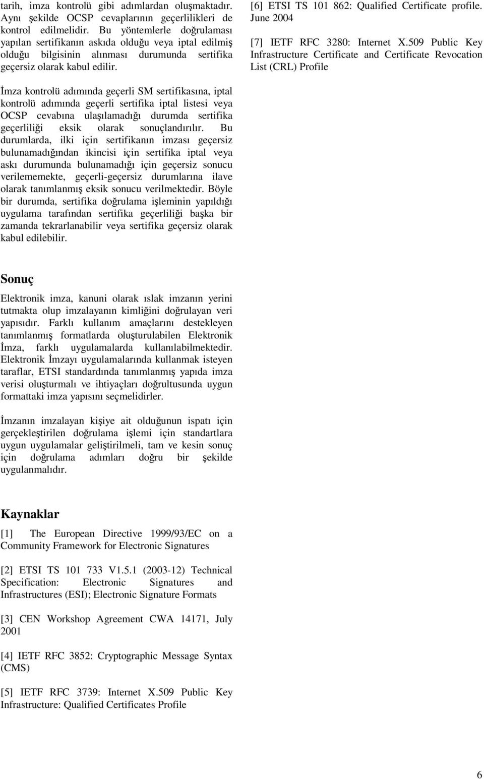 [6] ETSI TS 101 862: Qualified Certificate profile. June 2004 [7] IETF RFC 3280: Internet X.