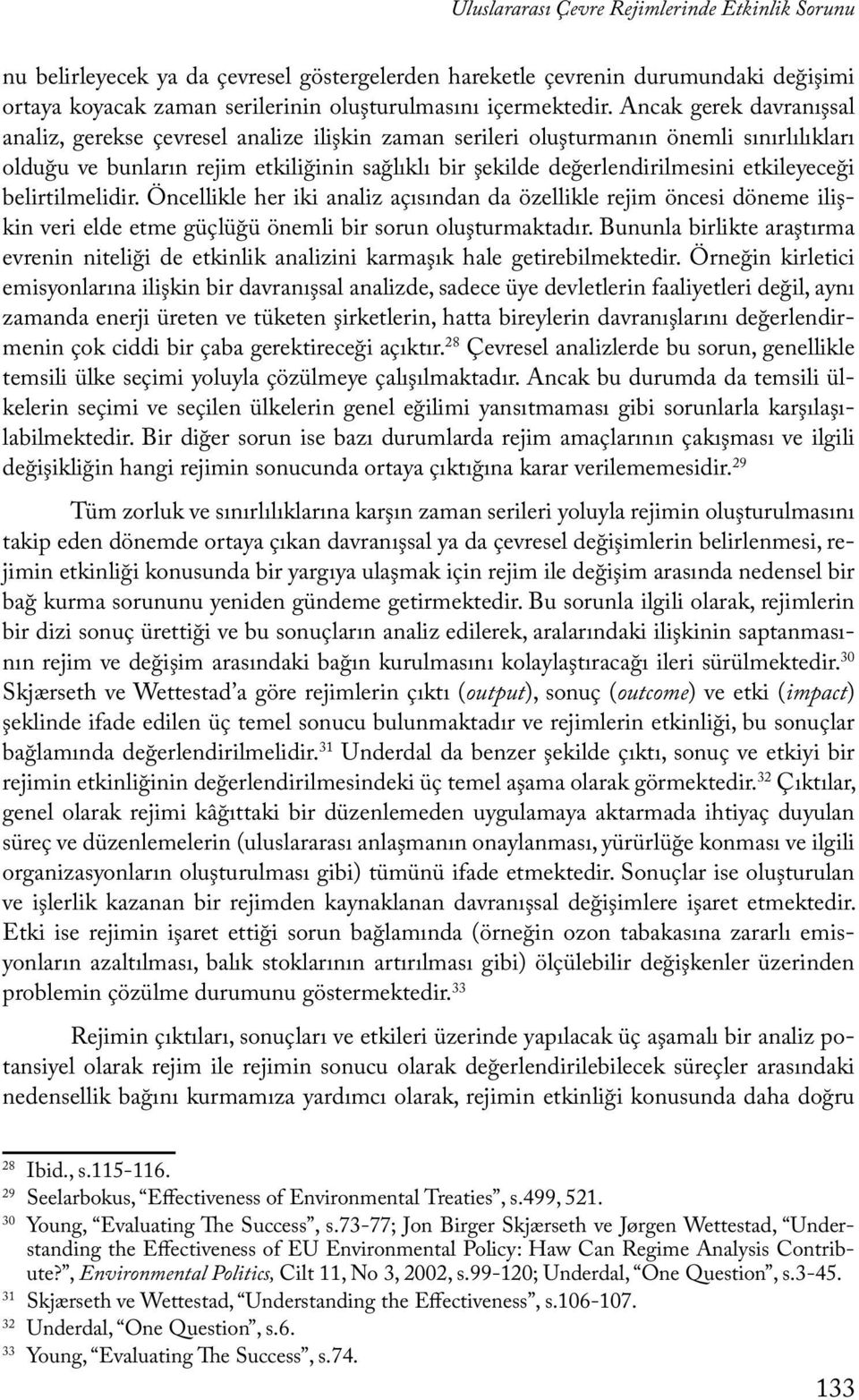 etkileyeceği belirtilmelidir. Öncellikle her iki analiz açısından da özellikle rejim öncesi döneme ilişkin veri elde etme güçlüğü önemli bir sorun oluşturmaktadır.