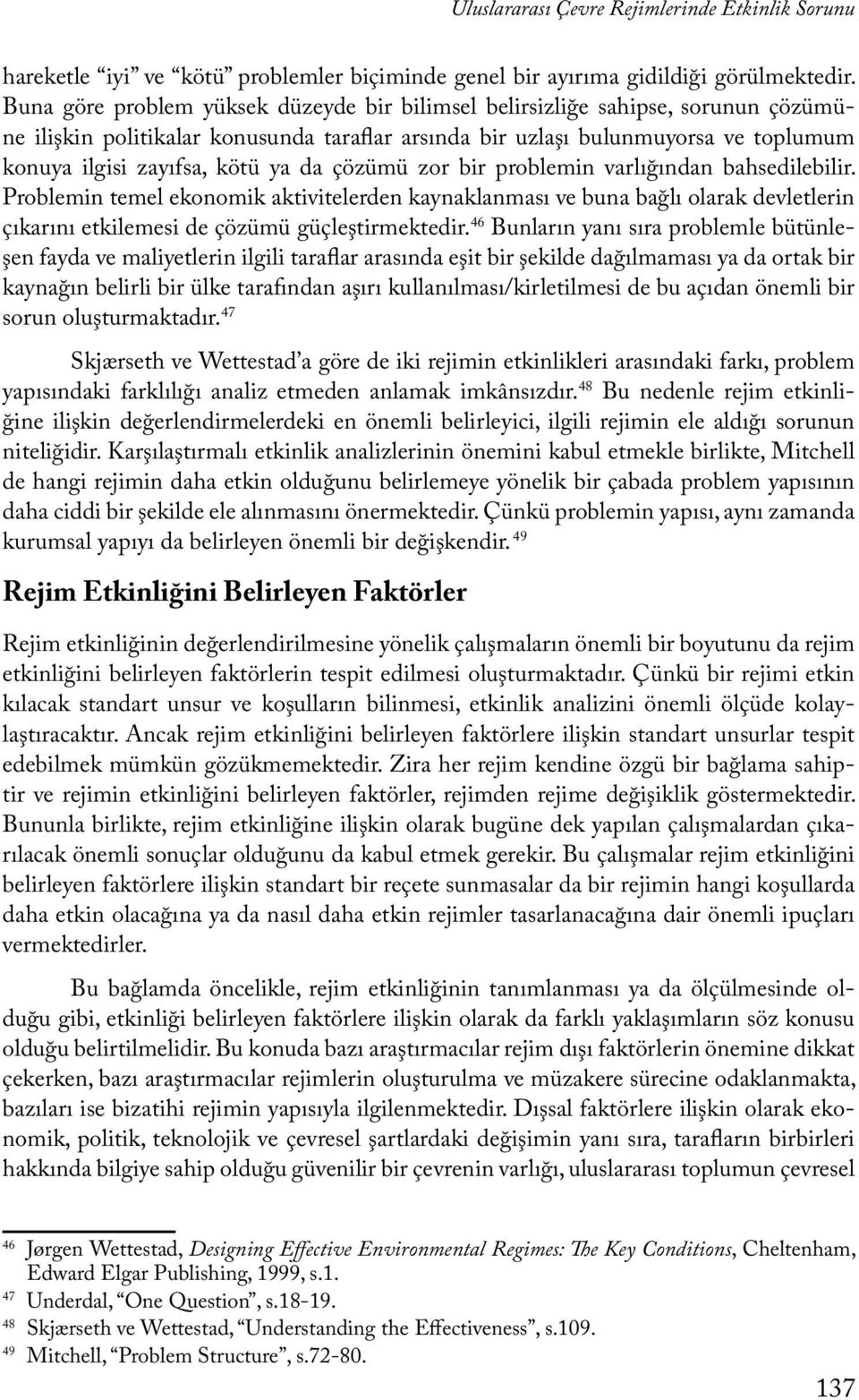 da çözümü zor bir problemin varlığından bahsedilebilir. Problemin temel ekonomik aktivitelerden kaynaklanması ve buna bağlı olarak devletlerin çıkarını etkilemesi de çözümü güçleştirmektedir.