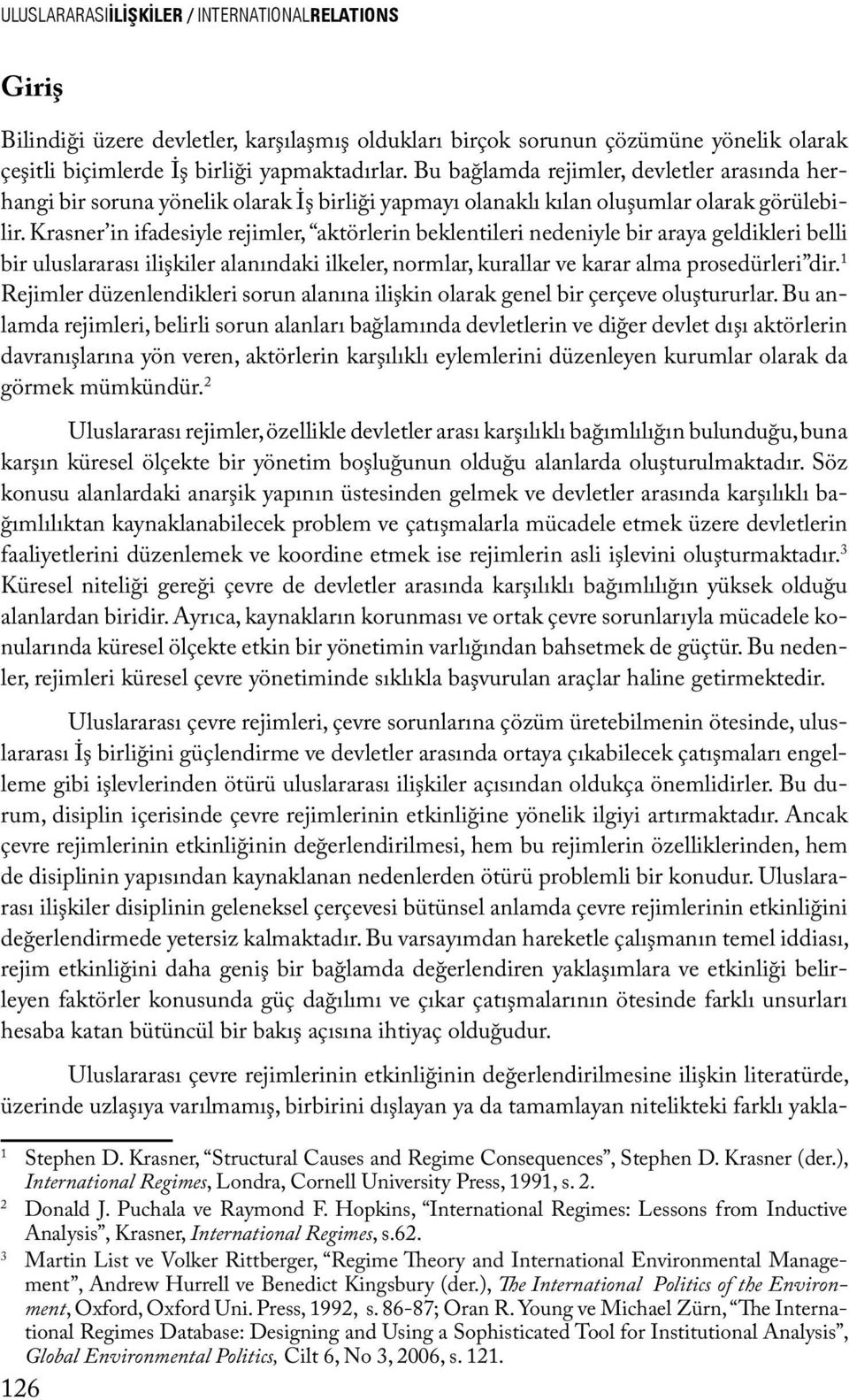 Krasner in ifadesiyle rejimler, aktörlerin beklentileri nedeniyle bir araya geldikleri belli bir uluslararası ilişkiler alanındaki ilkeler, normlar, kurallar ve karar alma prosedürleri dir.