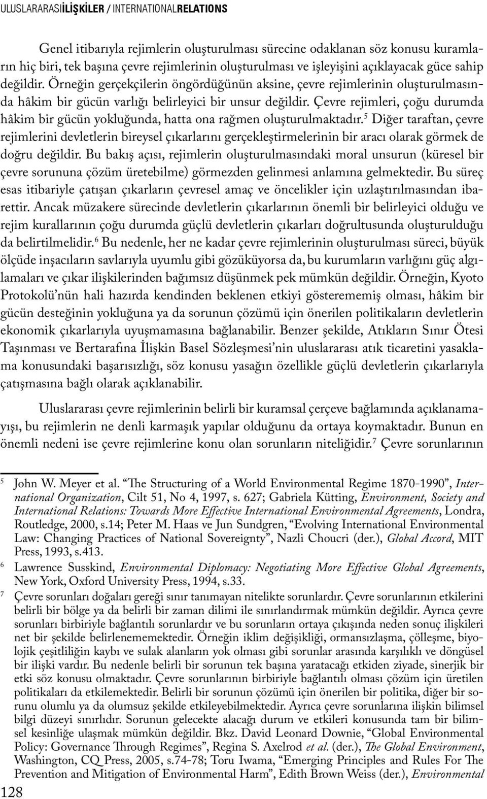 Çevre rejimleri, çoğu durumda hâkim bir gücün yokluğunda, hatta ona rağmen oluşturulmaktadır.