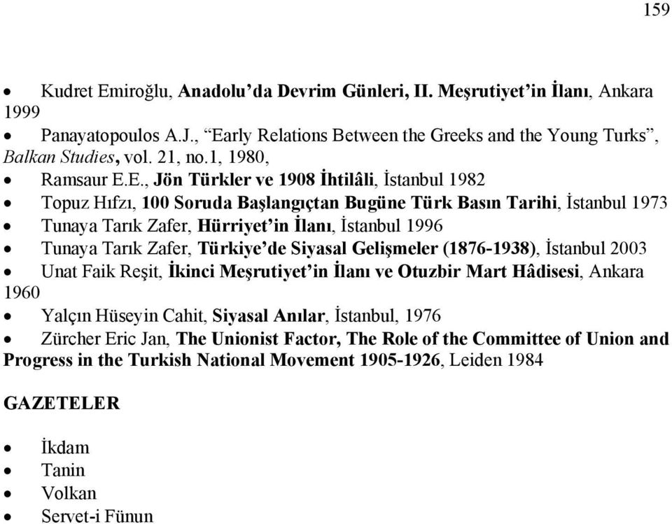 E., Jön Türkler ve 1908 İhtilâli, İstanbul 1982 Topuz Hıfzı, 100 Soruda Başlangıçtan Bugüne Türk Basın Tarihi, İstanbul 1973 Tunaya Tarık Zafer, Hürriyet in İlanı, İstanbul 1996 Tunaya Tarık