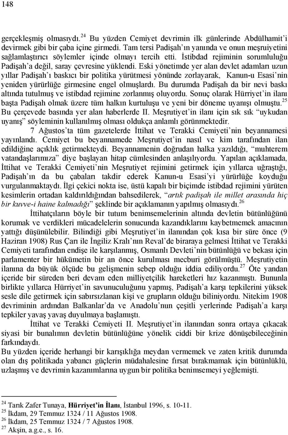 Eski yönetimde yer alan devlet adamları uzun yıllar Padişah ı baskıcı bir politika yürütmesi yönünde zorlayarak, Kanun-u Esasi nin yeniden yürürlüğe girmesine engel olmuşlardı.