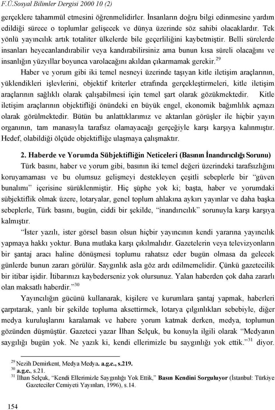 Tek yönlü yayıncılık artık totaliter ülkelerde bile geçerliliğini kaybetmiştir.