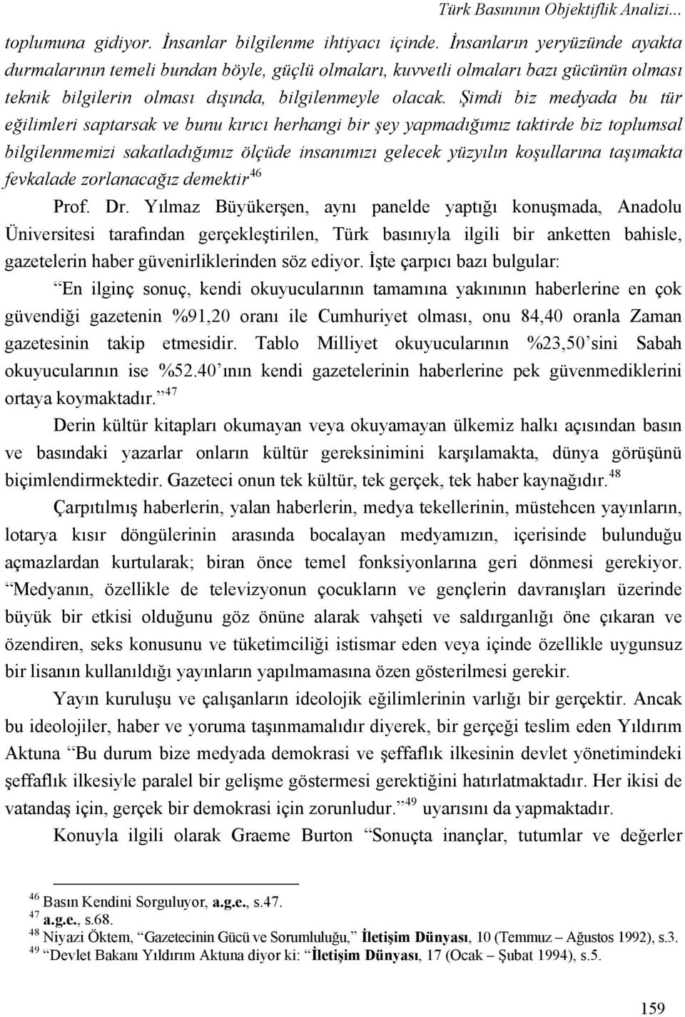 Şimdi biz medyada bu tür eğilimleri saptarsak ve bunu kırıcı herhangi bir şey yapmadığımız taktirde biz toplumsal bilgilenmemizi sakatladığımız ölçüde insanımızı gelecek yüzyılın koşullarına