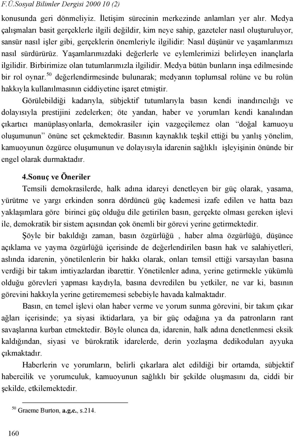 sürdürürüz. Yaşamlarımızdaki değerlerle ve eylemlerimizi belirleyen inançlarla ilgilidir. Birbirimize olan tutumlarımızla ilgilidir. Medya bütün bunların inşa edilmesinde bir rol oynar.