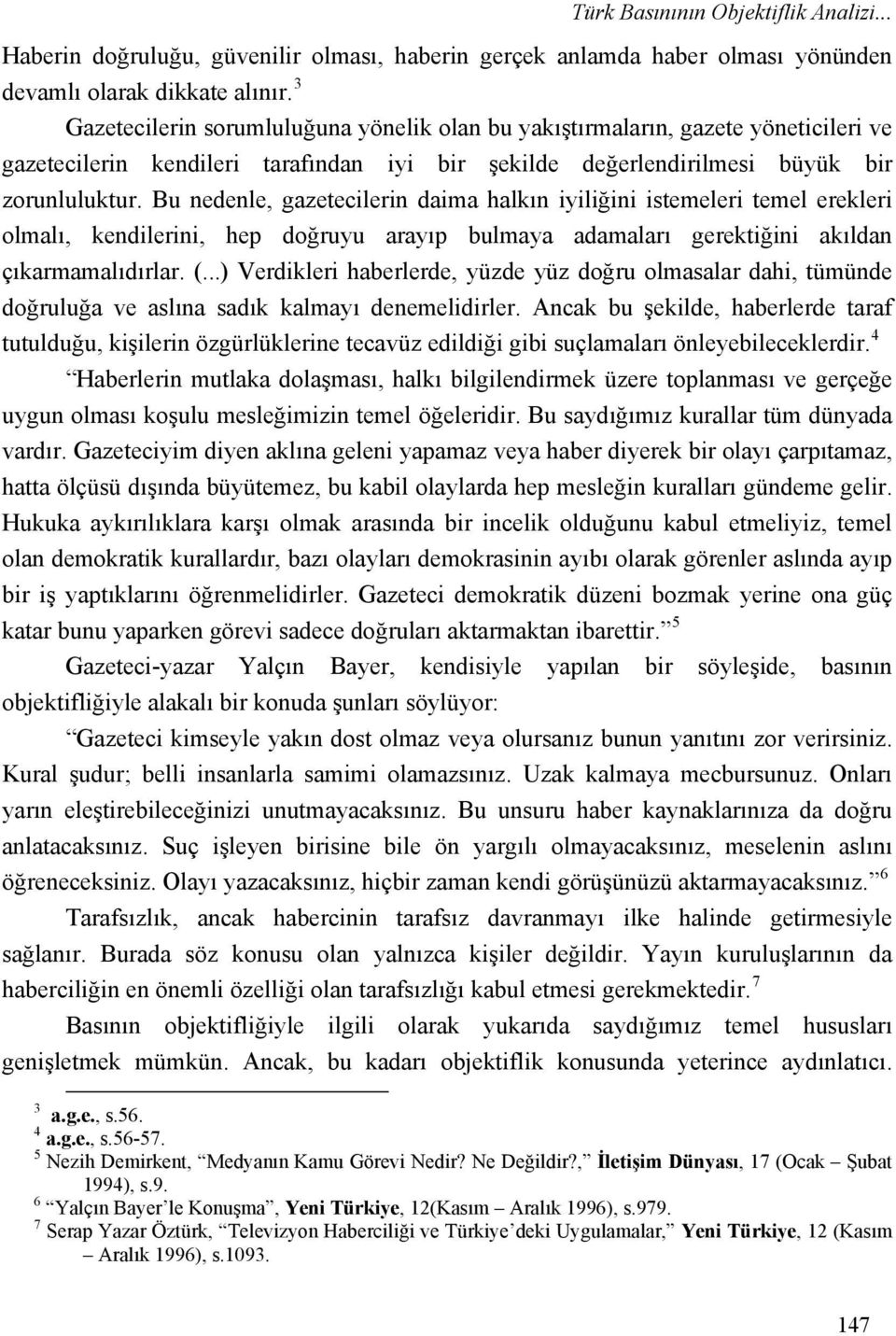 Bu nedenle, gazetecilerin daima halkın iyiliğini istemeleri temel erekleri olmalı, kendilerini, hep doğruyu arayıp bulmaya adamaları gerektiğini akıldan çıkarmamalıdırlar. (.