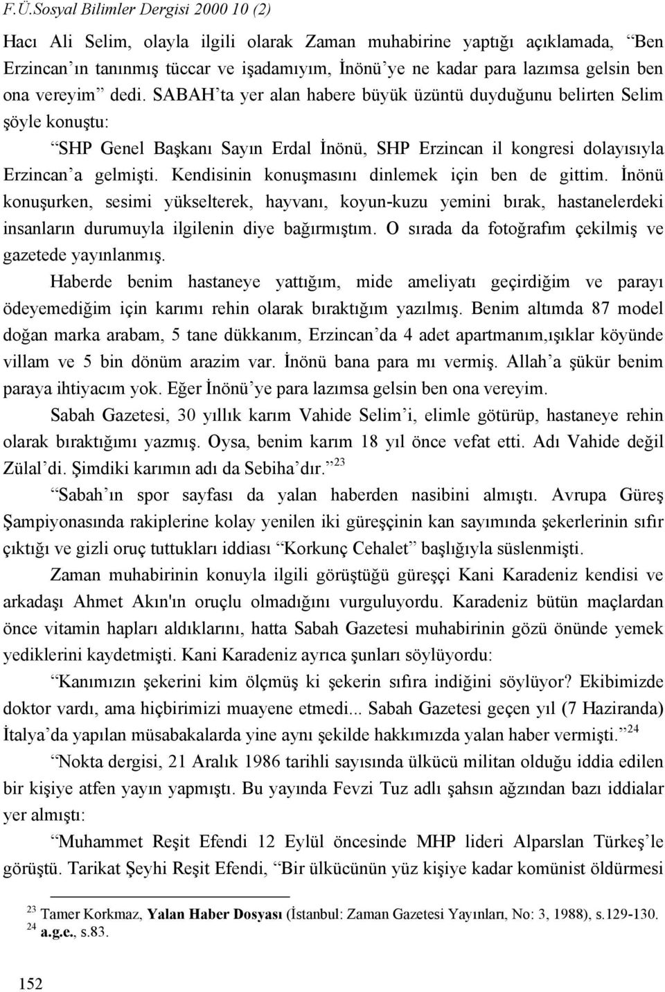 Kendisinin konuşmasını dinlemek için ben de gittim. İnönü konuşurken, sesimi yükselterek, hayvanı, koyun-kuzu yemini bırak, hastanelerdeki insanların durumuyla ilgilenin diye bağırmıştım.