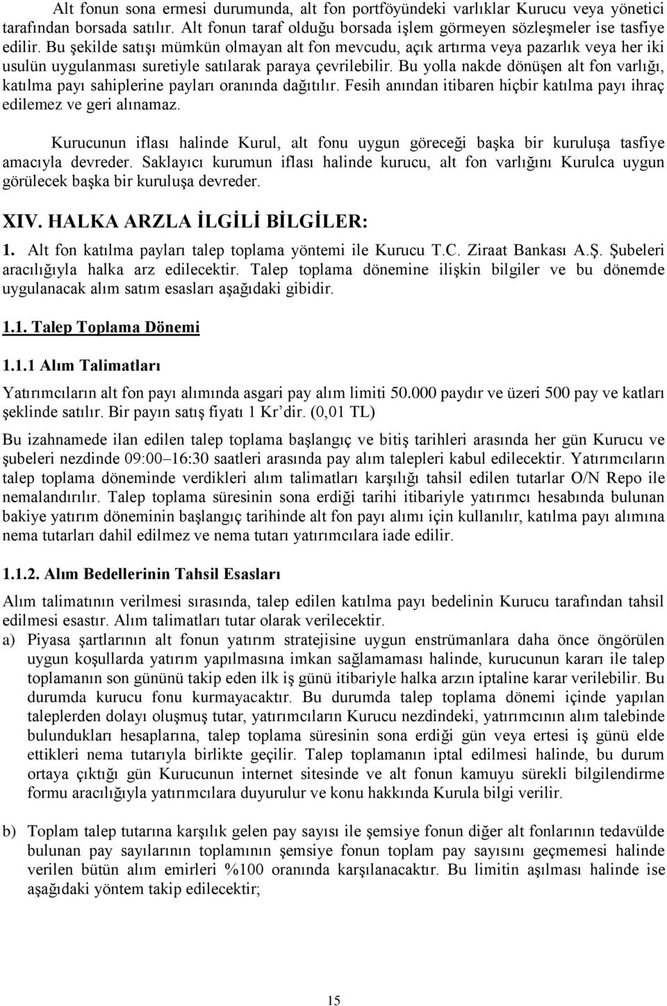 Bu yolla nakde dönüşen alt fon varlığı, katılma payı sahiplerine payları oranında dağıtılır. Fesih anından itibaren hiçbir katılma payı ihraç edilemez ve geri alınamaz.