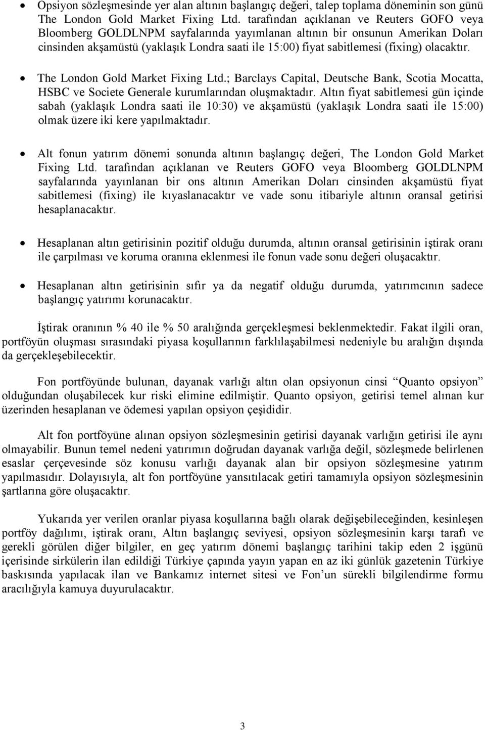 (fixing) olacaktır. The London Gold Market Fixing Ltd.; Barclays Capital, Deutsche Bank, Scotia Mocatta, HSBC ve Societe Generale kurumlarından oluşmaktadır.