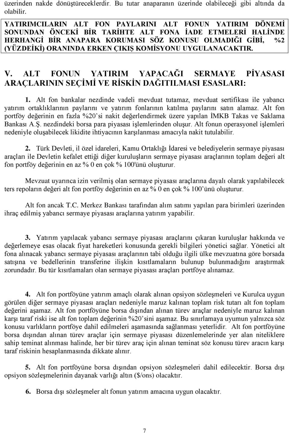 ERKEN ÇIKIŞ KOMİSYONU UYGULANACAKTIR. V. ALT FONUN YATIRIM YAPACAĞI SERMAYE PİYASASI ARAÇLARININ SEÇİMİ VE RİSKİN DAĞITILMASI ESASLARI: 1.