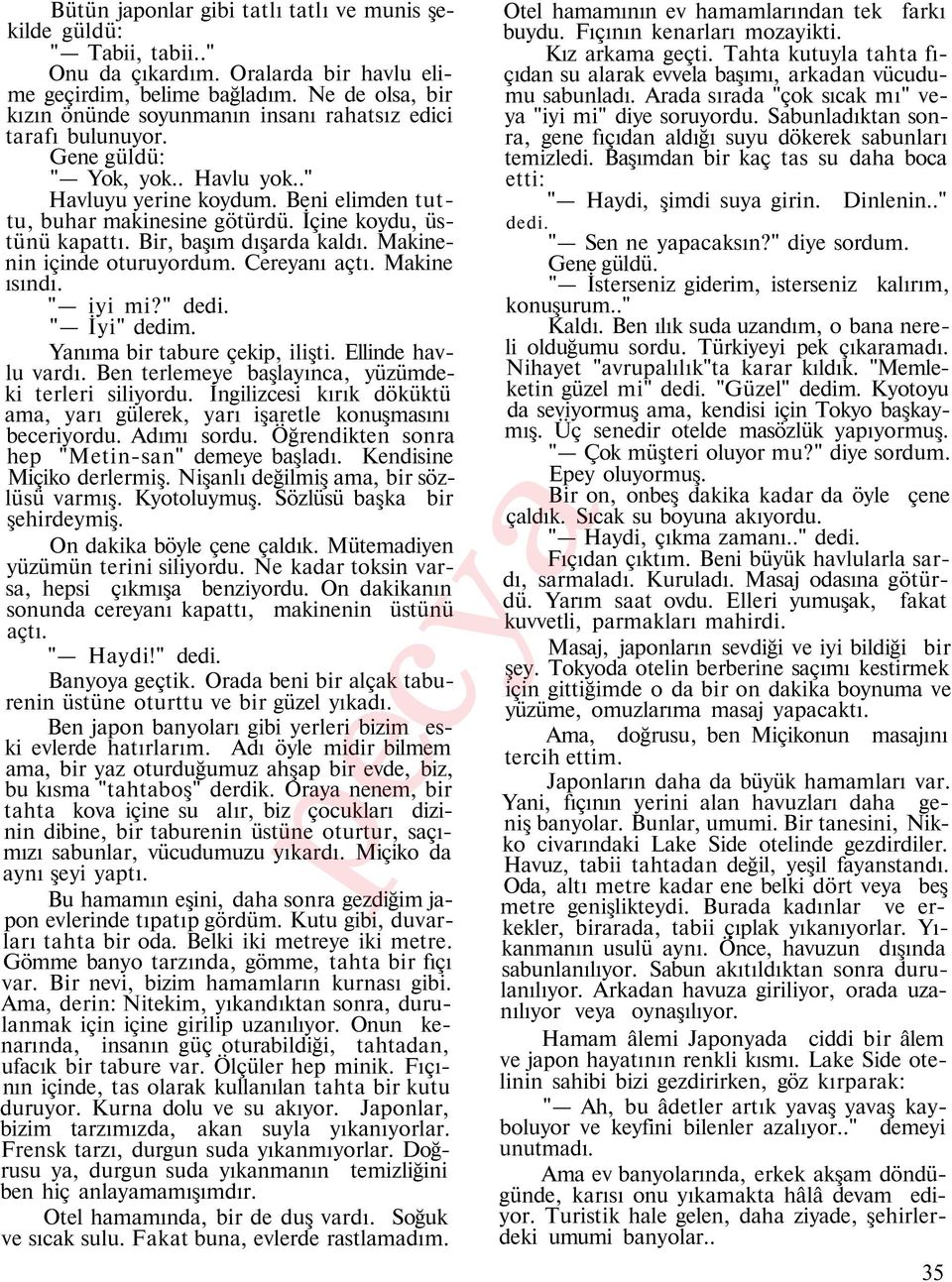 İçine koydu, üstünü kapattı. Bir, başım dışarda kaldı. Makinenin içinde oturuyordum. Cereyanı açtı. Makine ısındı. " iyi mi?" dedi. " İyi" dedim. Yanıma bir tabure çekip, ilişti. Ellinde havlu vardı.