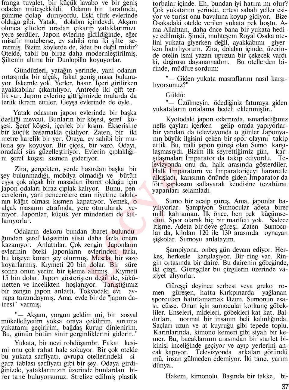 Otelde, tabii bu biraz daha modernleştirilmiş. Şiltenin altına bir Dunlopillo koyuyorlar. Gündüzleri, yatağın yerinde, yani odanın ortasında bir alçak, fakat geniş masa bulunuyor. İskemle yok.