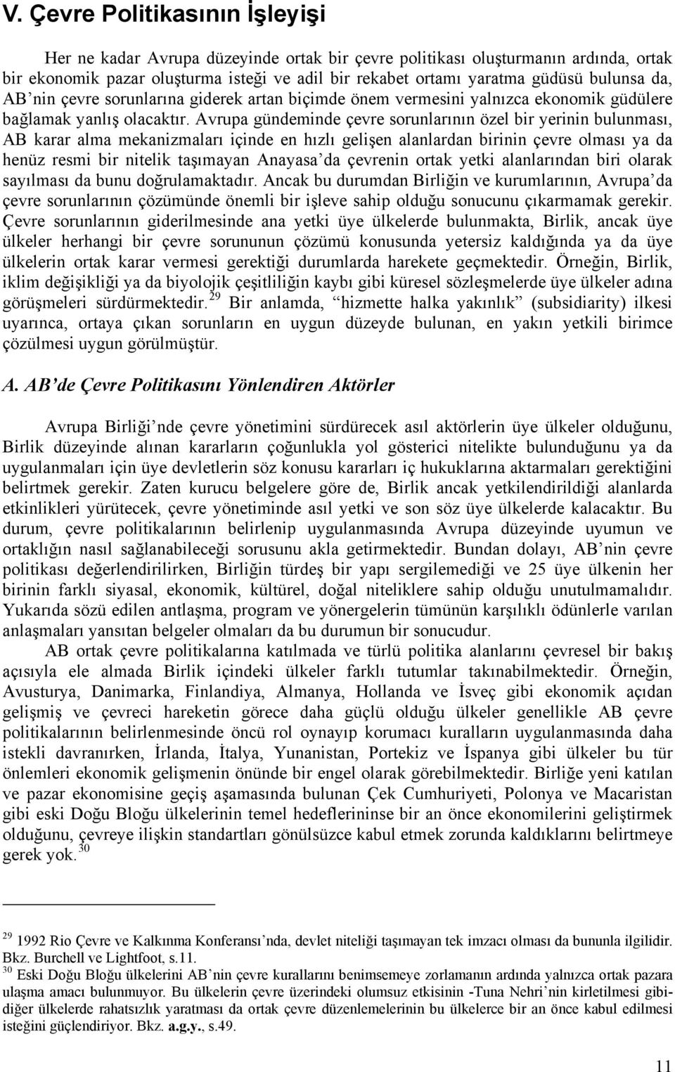 Avrupa gündeminde çevre sorunlarının özel bir yerinin bulunması, AB karar alma mekanizmaları içinde en hızlı gelişen alanlardan birinin çevre olması ya da henüz resmi bir nitelik taşımayan Anayasa da