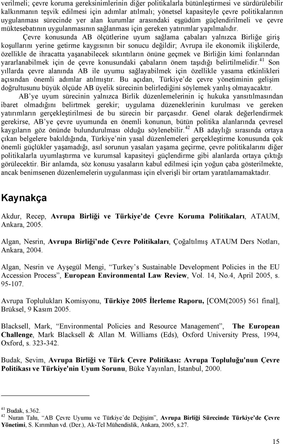 Çevre konusunda AB ölçütlerine uyum sağlama çabaları yalnızca Birliğe giriş koşullarını yerine getirme kaygısının bir sonucu değildir; Avrupa ile ekonomik ilişkilerde, özellikle de ihracatta