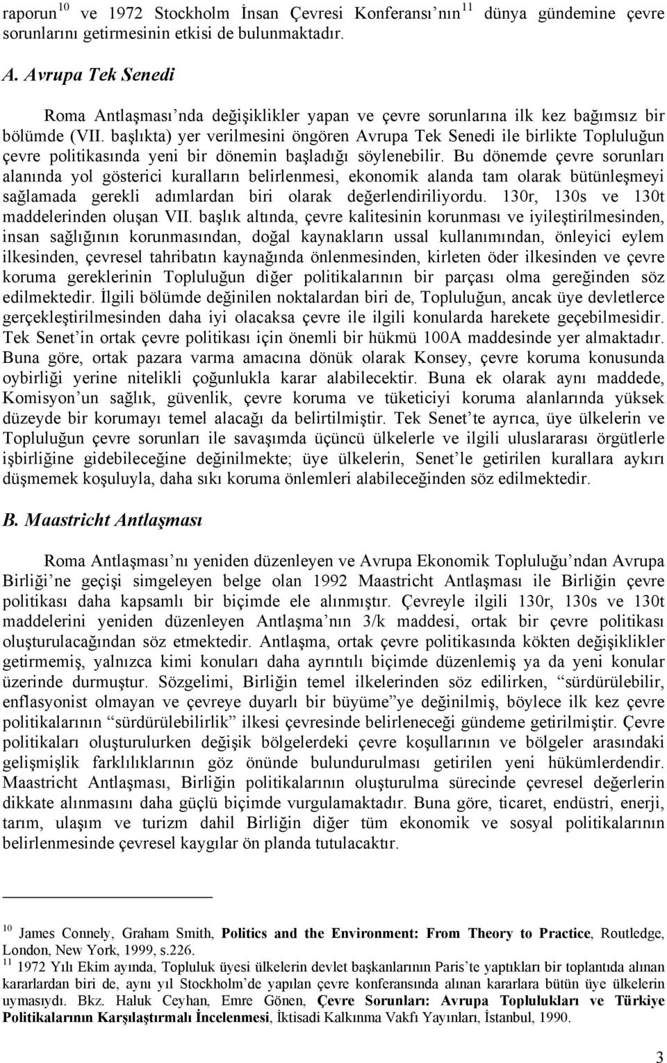 başlıkta) yer verilmesini öngören Avrupa Tek Senedi ile birlikte Topluluğun çevre politikasında yeni bir dönemin başladığı söylenebilir.