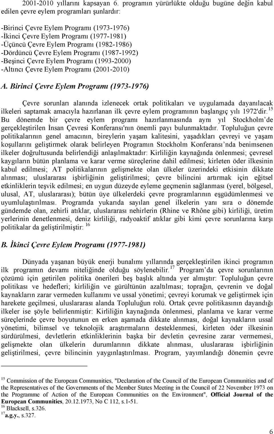 Programı (1982-1986) -Dördüncü Çevre Eylem Programı (1987-1992) -Beşinci Çevre Eylem Programı (1993-2000) -Altıncı Çevre Eylem Programı (2001-2010) A.