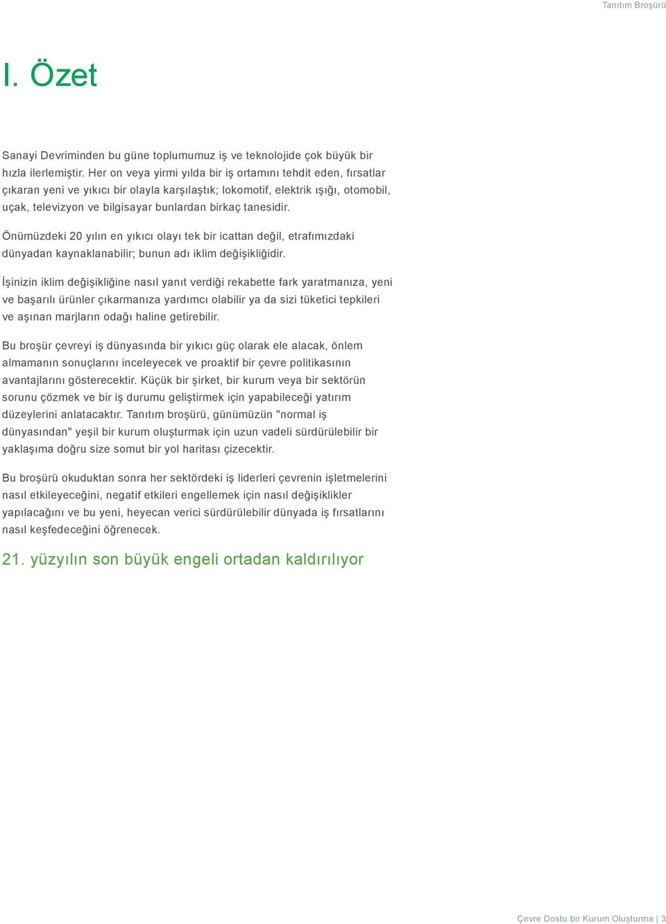 tanesidir. Önümüzdeki 20 yılın en yıkıcı olayı tek bir icattan değil, etrafımızdaki dünyadan kaynaklanabilir; bunun adı iklim değişikliğidir.